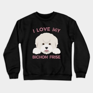 I love my Bichon Frise Life is better with my dogs Dogs I love all the dogs Crewneck Sweatshirt